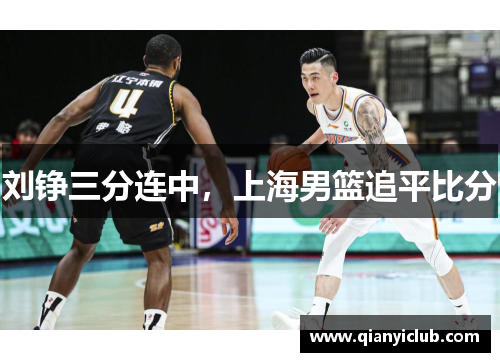 刘铮三分连中，上海男篮追平比分