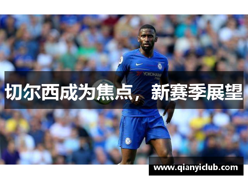 切尔西成为焦点，新赛季展望