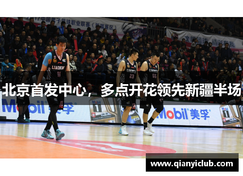 北京首发中心，多点开花领先新疆半场