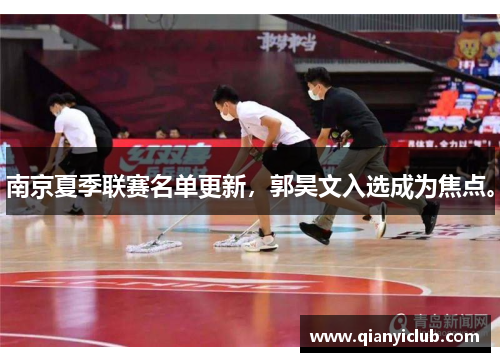 南京夏季联赛名单更新，郭昊文入选成为焦点。