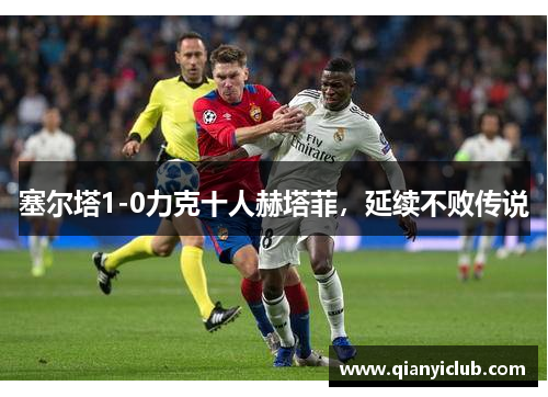 塞尔塔1-0力克十人赫塔菲，延续不败传说