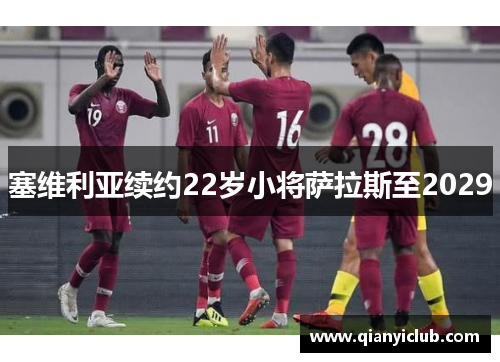 塞维利亚续约22岁小将萨拉斯至2029