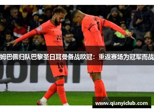 姆巴佩归队巴黎圣日耳曼备战欧冠：重返赛场为冠军而战