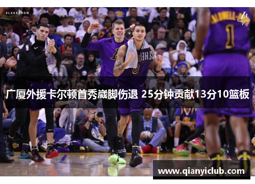 广厦外援卡尔顿首秀崴脚伤退 25分钟贡献13分10篮板